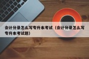 会计分录怎么写专升本考试（会计分录怎么写专升本考试题）
