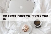 怎么下载会计分录模板视频（会计分录视频讲解）