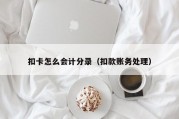 扣卡怎么会计分录（扣款账务处理）