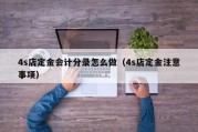 4s店定金会计分录怎么做（4s店定金注意事项）