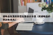调味品批发折扣怎么做会计分录（买调味品的利润有多大）