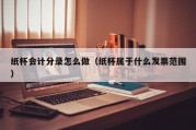 纸杯会计分录怎么做（纸杯属于什么发票范围）