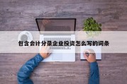 包含会计分录企业投资怎么写的词条