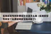 实用新型专利年费会计分录怎么做（实用新型专利交了年费说明就没有问题了）
