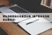 零头没收到会计分录怎么做（客户零头不付款怎么做凭证）