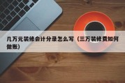 几万元装修会计分录怎么写（三万装修费如何做账）