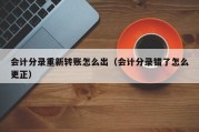 会计分录重新转账怎么出（会计分录错了怎么更正）