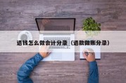 退钱怎么做会计分录（退款做账分录）