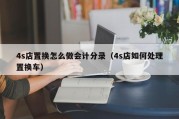 4s店置换怎么做会计分录（4s店如何处理置换车）