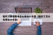临时工增值服务怎么做会计分录（临时工怎么处理会计分录）