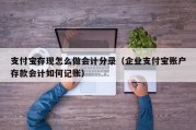 支付宝存现怎么做会计分录（企业支付宝账户存款会计如何记账）
