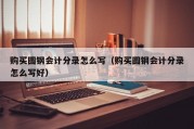购买圆钢会计分录怎么写（购买圆钢会计分录怎么写好）