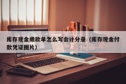 库存现金缴款单怎么写会计分录（库存现金付款凭证图片）