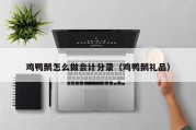 鸡鸭鹅怎么做会计分录（鸡鸭鹅礼品）