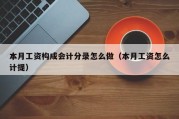 本月工资构成会计分录怎么做（本月工资怎么计提）