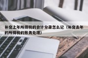 补交上年所得税的会计分录怎么记（补交去年的所得税的账务处理）