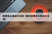 收费怎么做会计分录（银行收费怎么做会计分录）