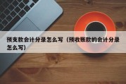 预支款会计分录怎么写（预收账款的会计分录怎么写）