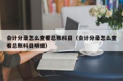 会计分录怎么查看总账科目（会计分录怎么查看总账科目明细）