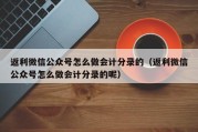 返利微信公众号怎么做会计分录的（返利微信公众号怎么做会计分录的呢）