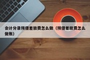 会计分录预借差旅费怎么做（预借差旅费怎么做账）