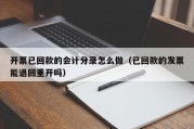 开票已回款的会计分录怎么做（已回款的发票能退回重开吗）