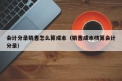 会计分录销售怎么算成本（销售成本核算会计分录）