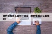 管材批发怎么做会计分录（管材销售方法有哪些）