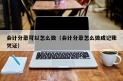 会计分录可以怎么做（会计分录怎么做成记账凭证）