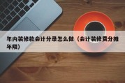 年内装修款会计分录怎么做（会计装修费分摊年限）