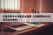 计提坏账会计分录怎么处理（计提坏账会计分录怎么处理的）