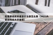 出售搪瓷反应釜会计分录怎么做（2021内蒙古科技大学暑假）