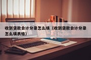 收到贷款会计分录怎么填（收到贷款会计分录怎么填表格）