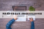 风机会计分录怎么写（风机属于什么会计科目）