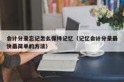 会计分录忘记怎么保持记忆（记忆会计分录最快最简单的方法）
