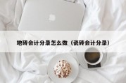 地砖会计分录怎么做（瓷砖会计分录）
