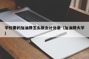 学校要的加油牌怎么做会计分录（加油牌大学）