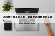 退回会计分录怎么办（会计中退回费用怎么做）