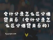 会计分录怎么区分借贷关系（会计分录怎么区分借贷关系的）