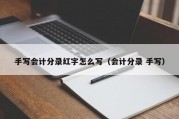 手写会计分录红字怎么写（会计分录 手写）