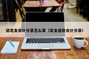 退定金会计分录怎么算（定金退款会计分录）