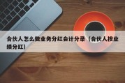 合伙人怎么做业务分红会计分录（合伙人按业绩分红）