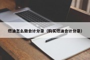燃油怎么做会计分录（购买燃油会计分录）
