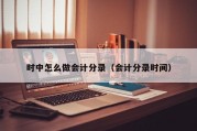 时中怎么做会计分录（会计分录时间）