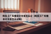 购买工厂车棚会计分录怎么记（购买工厂车棚会计分录怎么记帐）