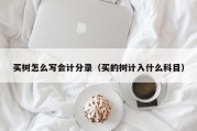买树怎么写会计分录（买的树计入什么科目）