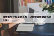 展板的会计分录怎么写（公司做展板会计账怎么做）
