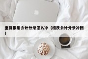 重复报销会计分录怎么冲（相反会计分录冲回）