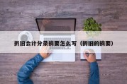 折旧会计分录摘要怎么写（折旧的摘要）