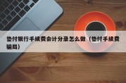 垫付银行手续费会计分录怎么做（垫付手续费骗局）